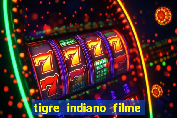 tigre indiano filme indiano tigre e drago