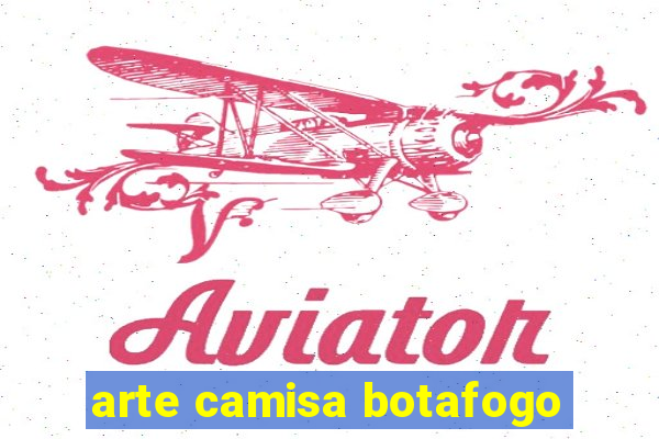 arte camisa botafogo