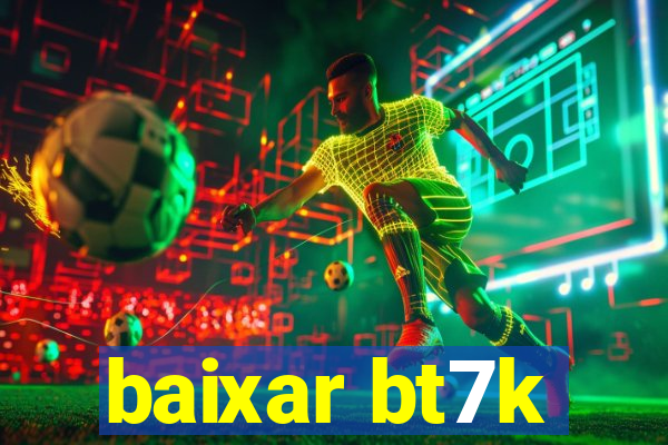 baixar bt7k
