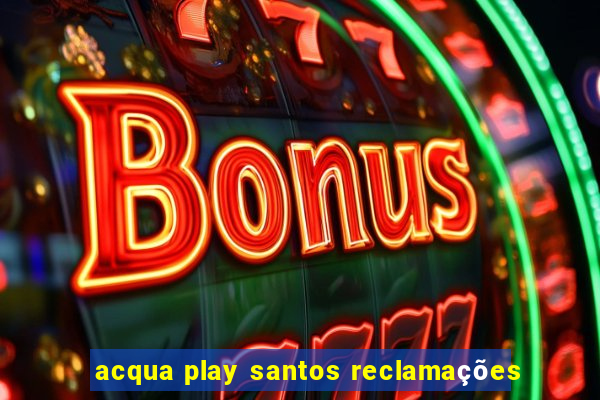 acqua play santos reclamações