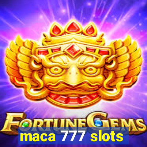 maca 777 slots