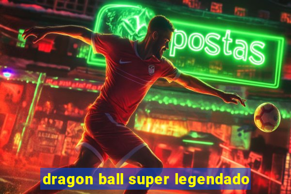 dragon ball super legendado