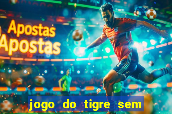 jogo do tigre sem deposito minimo