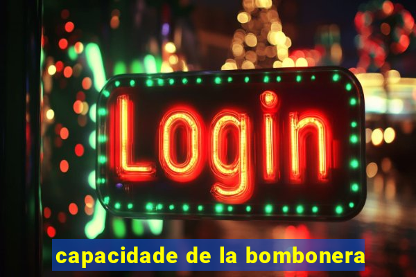 capacidade de la bombonera