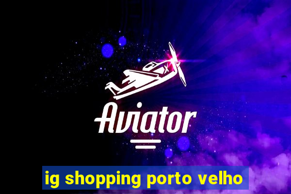 ig shopping porto velho