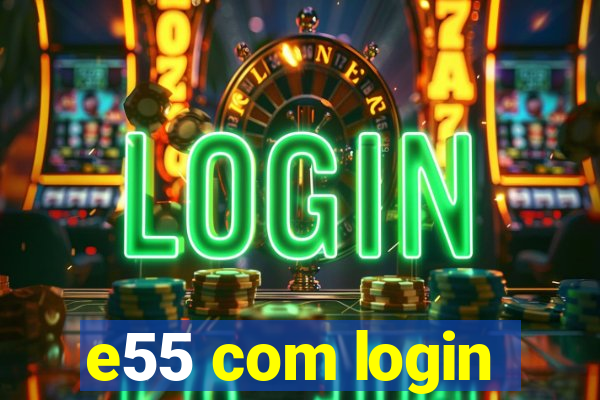 e55 com login