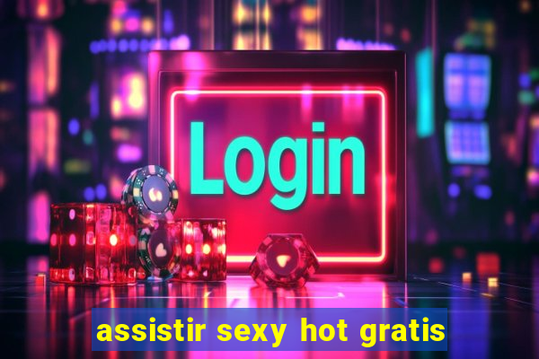 assistir sexy hot gratis