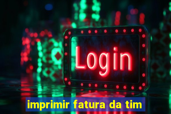 imprimir fatura da tim