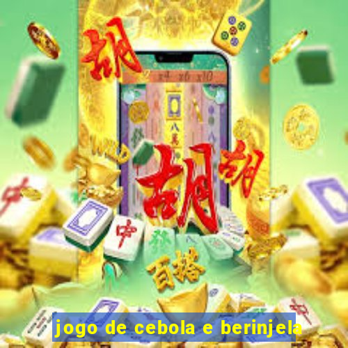 jogo de cebola e berinjela