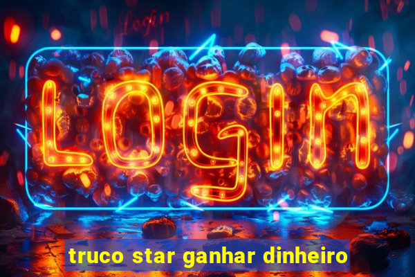 truco star ganhar dinheiro