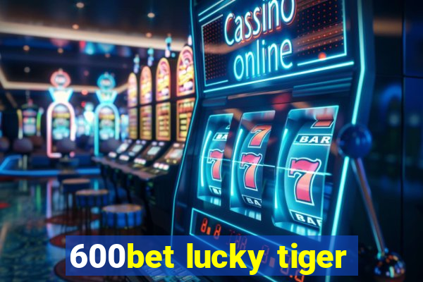 600bet lucky tiger