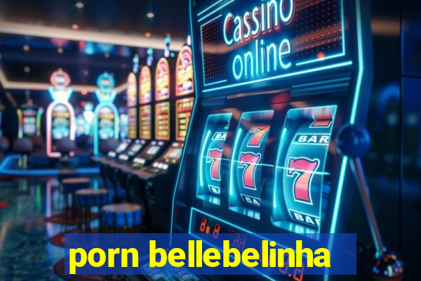 porn bellebelinha