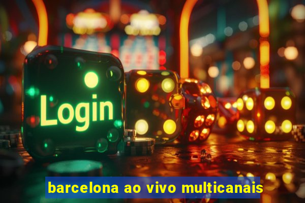 barcelona ao vivo multicanais