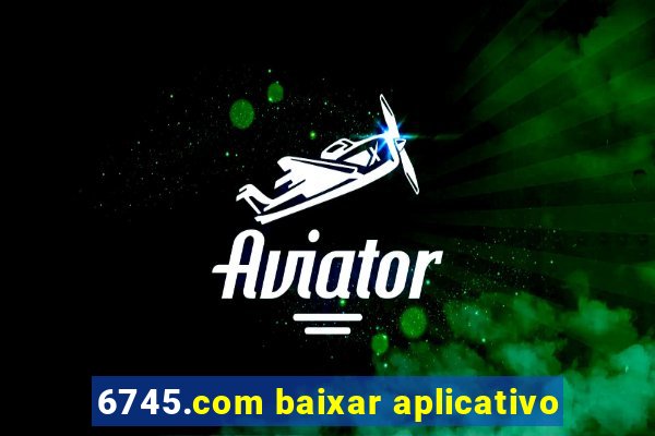 6745.com baixar aplicativo