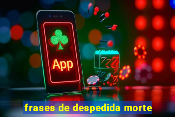 frases de despedida morte