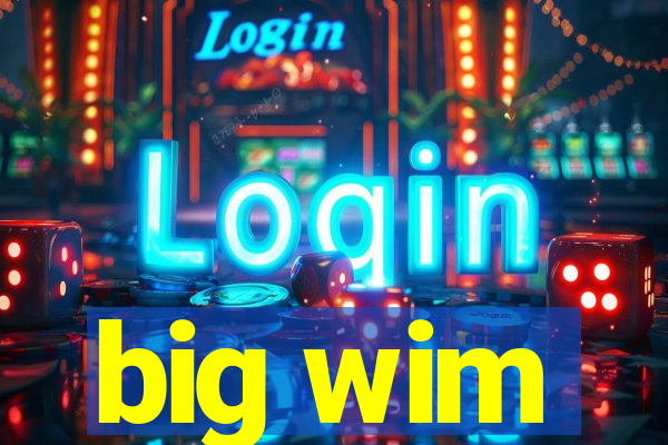 big wim