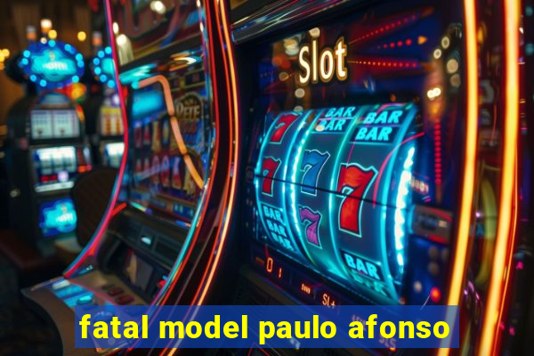 fatal model paulo afonso