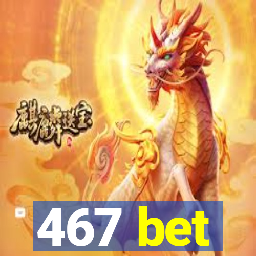 467 bet