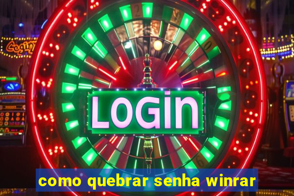 como quebrar senha winrar