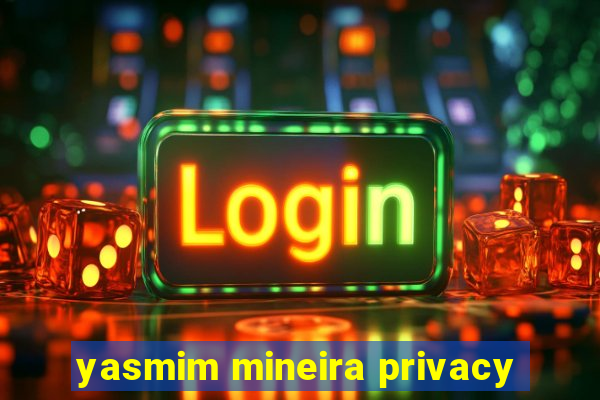 yasmim mineira privacy