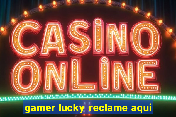 gamer lucky reclame aqui
