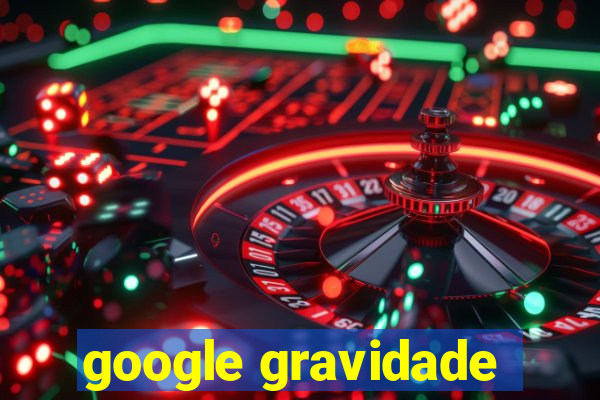 google gravidade
