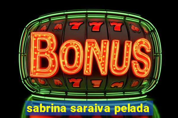 sabrina saraiva pelada