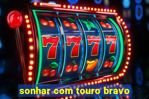 sonhar com touro bravo