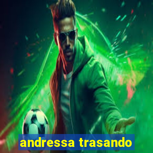 andressa trasando