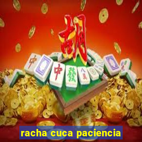 racha cuca paciencia