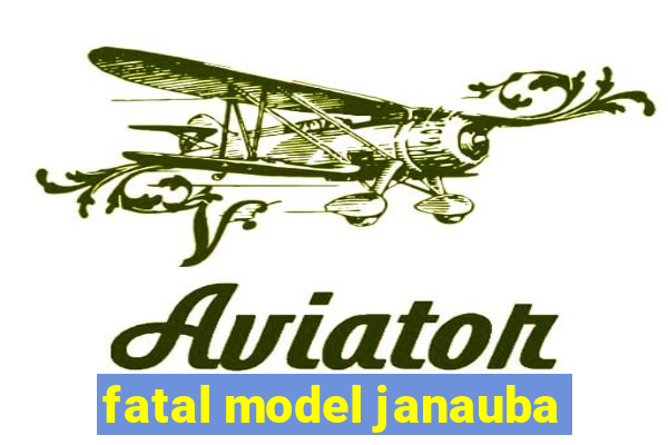 fatal model janauba