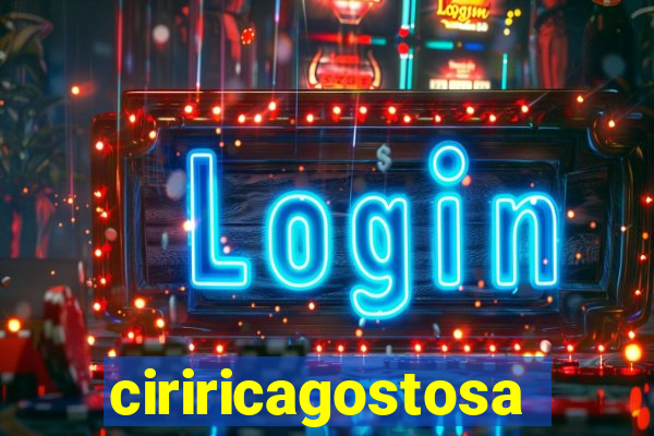 ciriricagostosa
