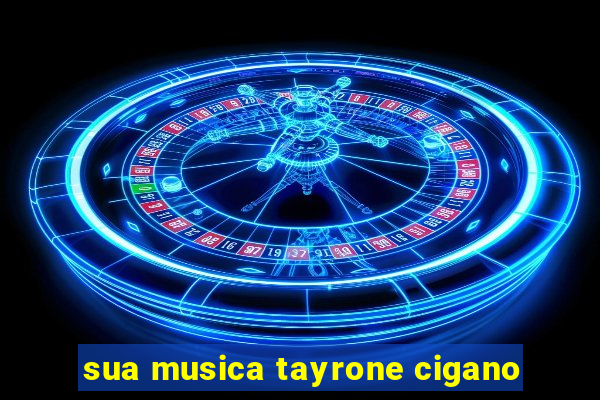 sua musica tayrone cigano