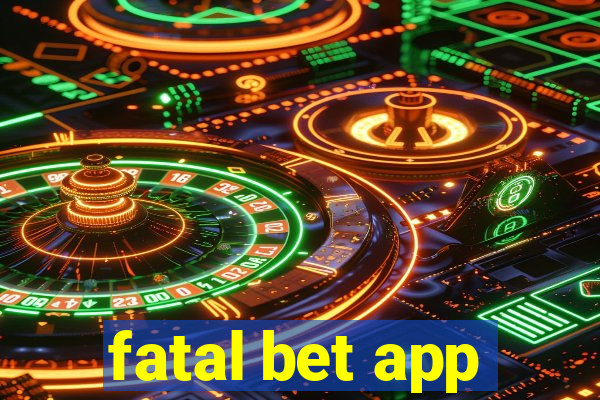 fatal bet app