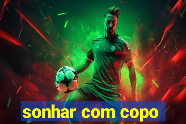 sonhar com copo