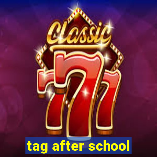 tag after school