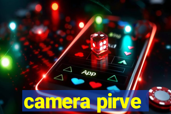 camera pirve