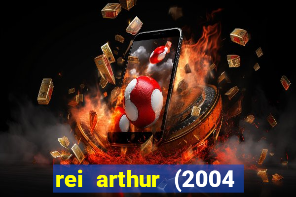 rei arthur (2004 assistir online)