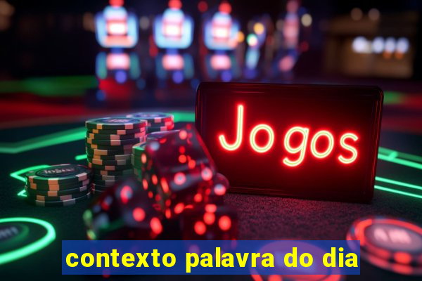 contexto palavra do dia