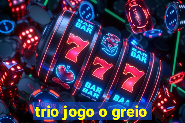 trio jogo o greio