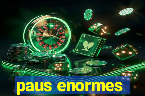 paus enormes
