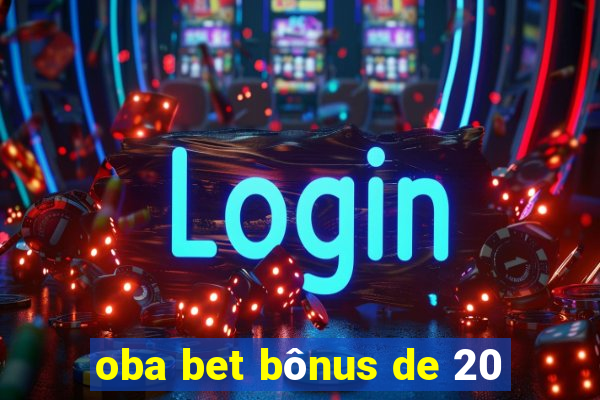 oba bet bônus de 20