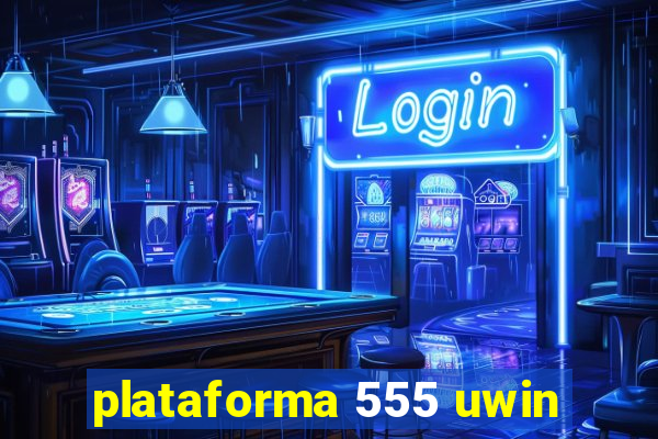 plataforma 555 uwin