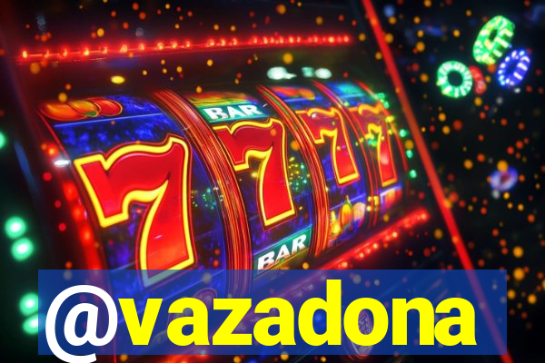 @vazadona