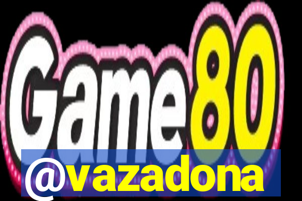 @vazadona