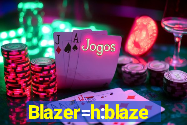 Blazer=h:blaze