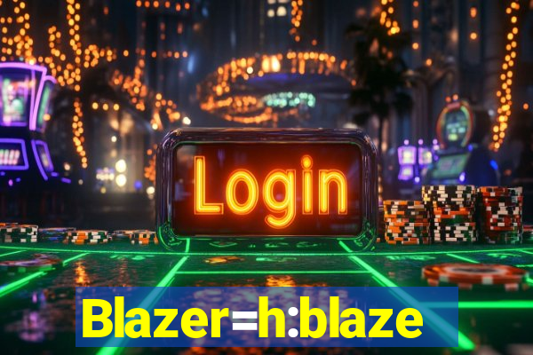 Blazer=h:blaze