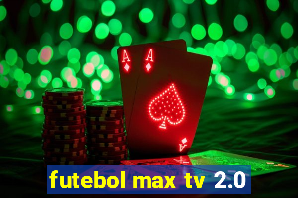 futebol max tv 2.0