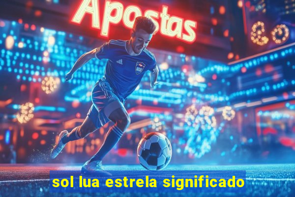 sol lua estrela significado