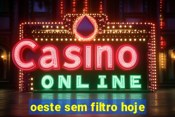oeste sem filtro hoje